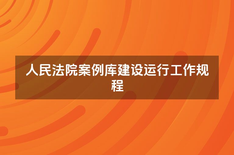 人民法院案例库建设运行工作规程